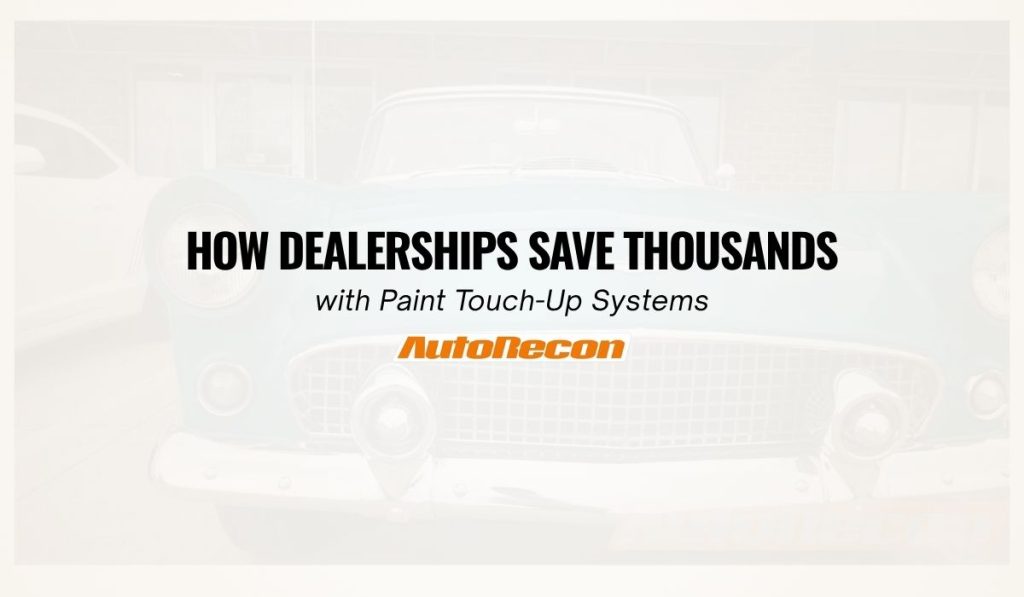 How Dealerships Save Thousands with Paint Touch-Up Systems How Dealerships Save Thousands with Paint Touch-Up Systems